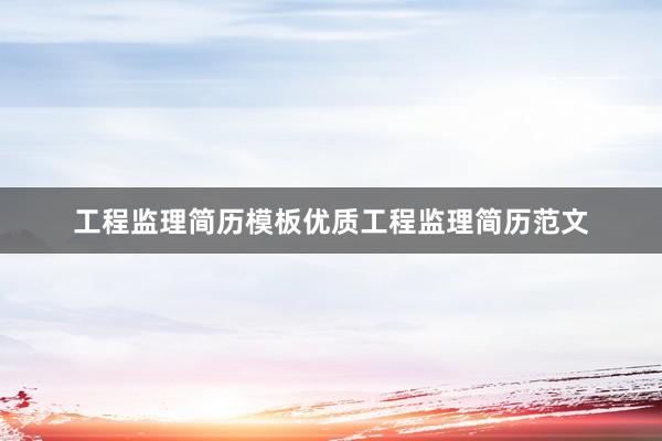 工程监理简历模板优质工程监理简历范文