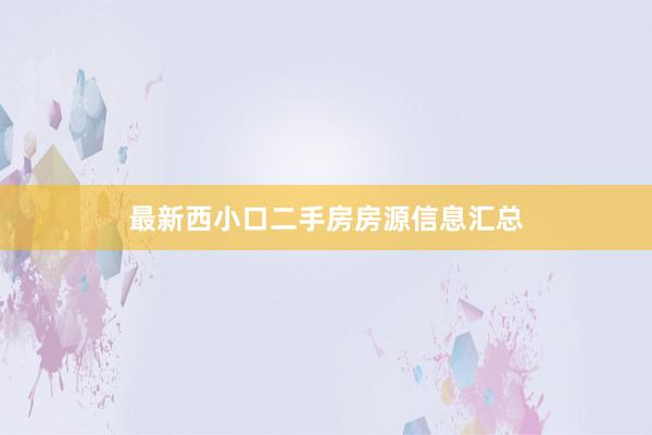 最新西小口二手房房源信息汇总